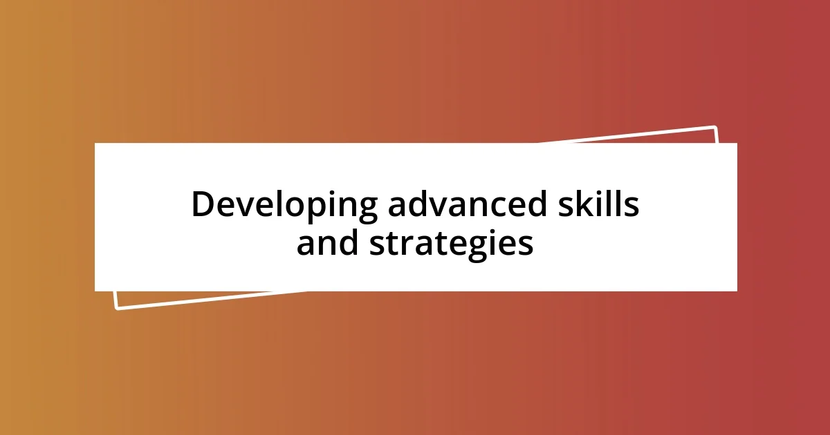 Developing advanced skills and strategies