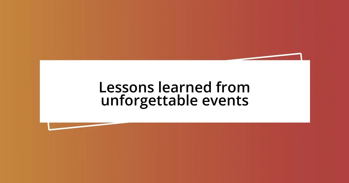 Lessons learned from unforgettable events