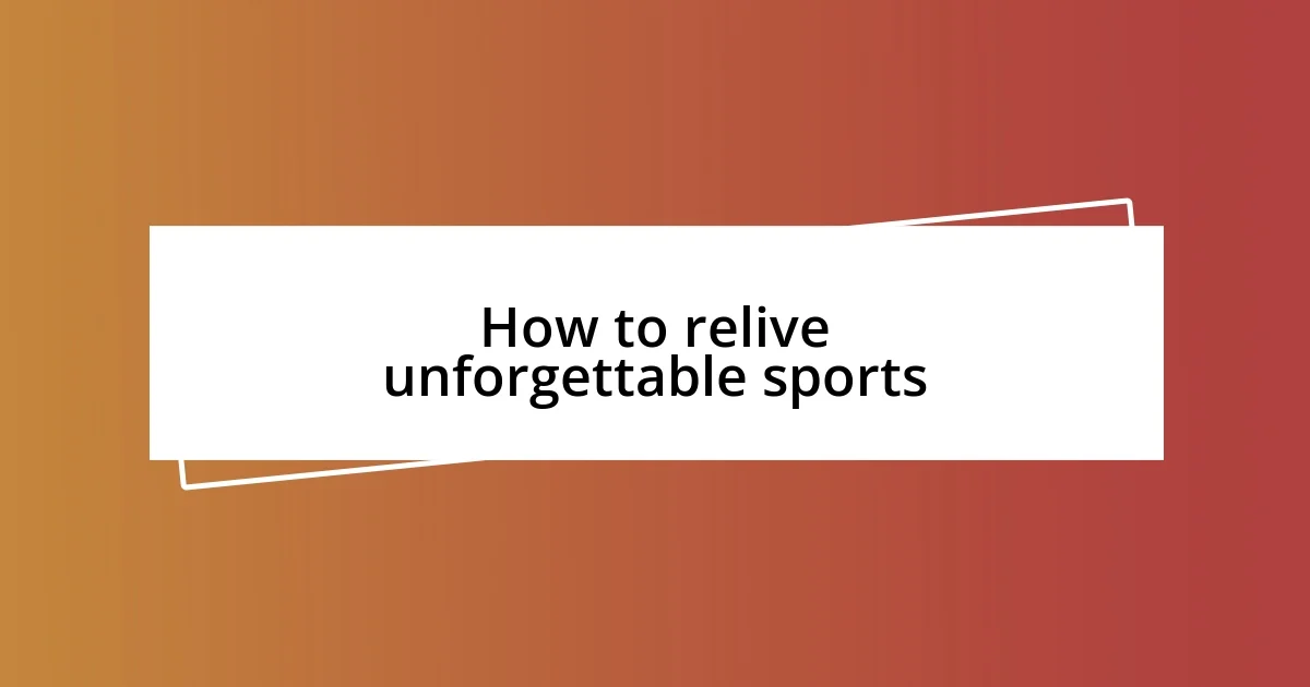 How to relive unforgettable sports