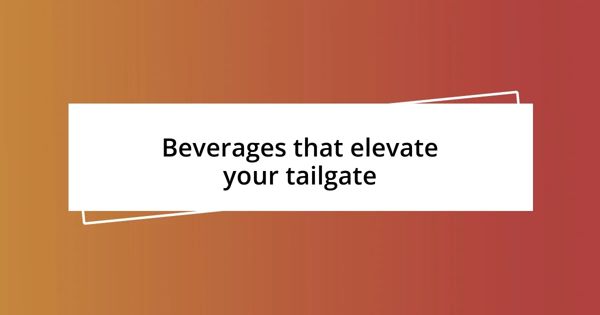 Beverages that elevate your tailgate