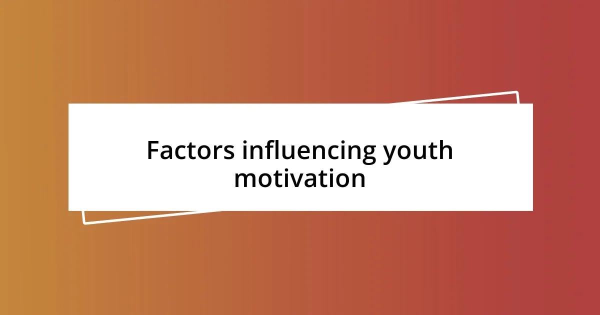 Factors influencing youth motivation