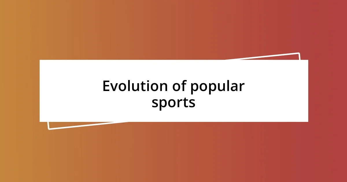 Evolution of popular sports