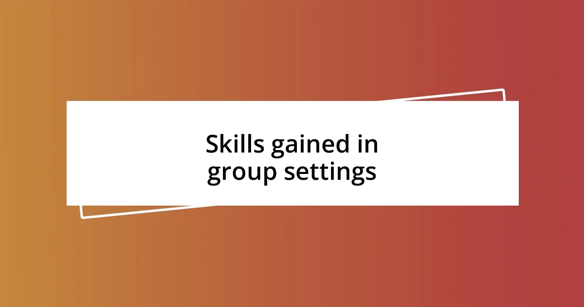 Skills gained in group settings