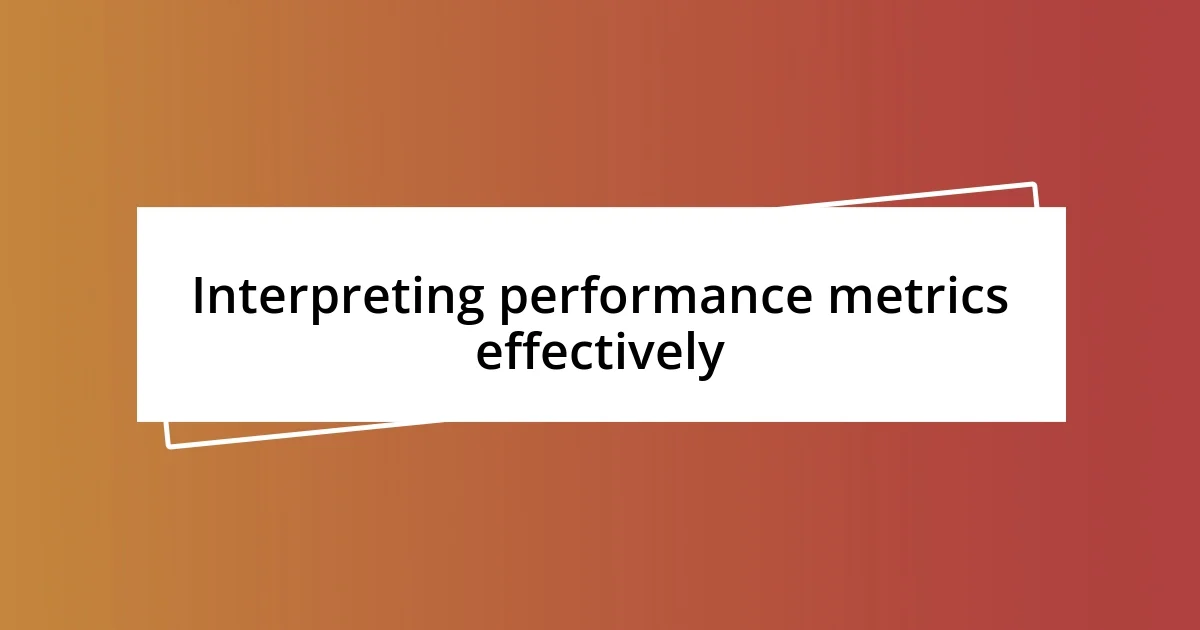 Interpreting performance metrics effectively