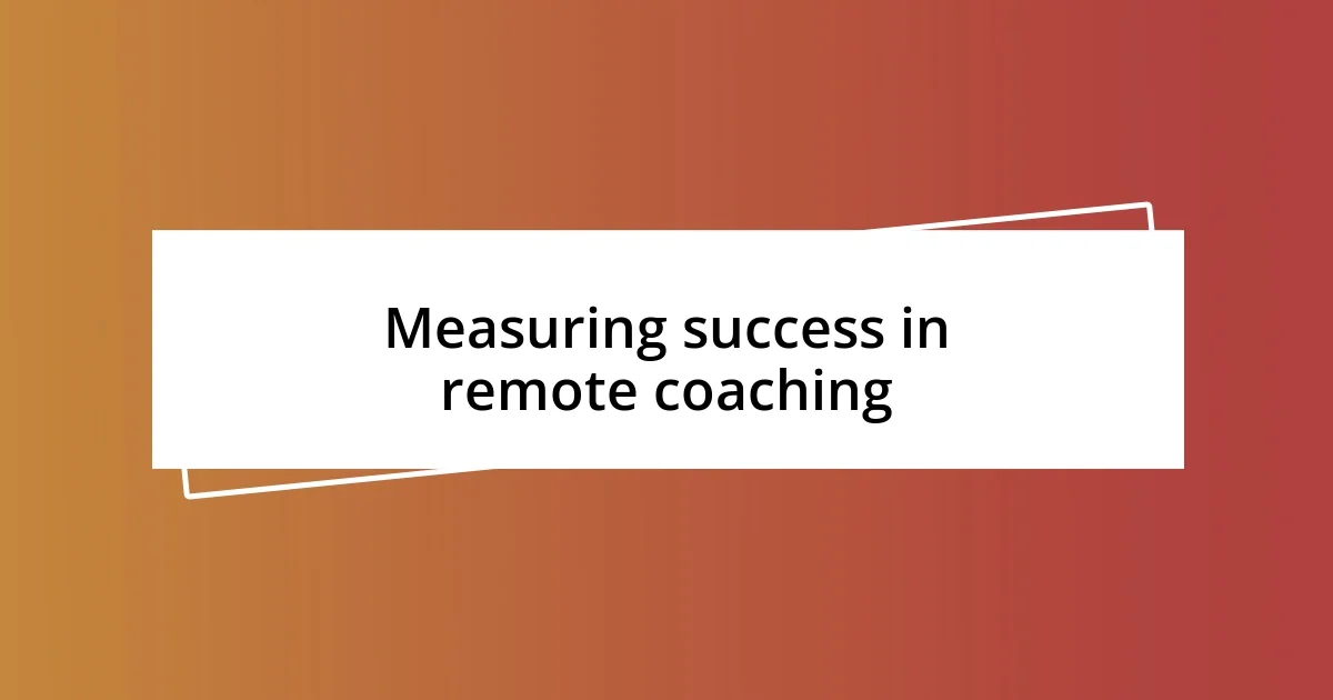 Measuring success in remote coaching