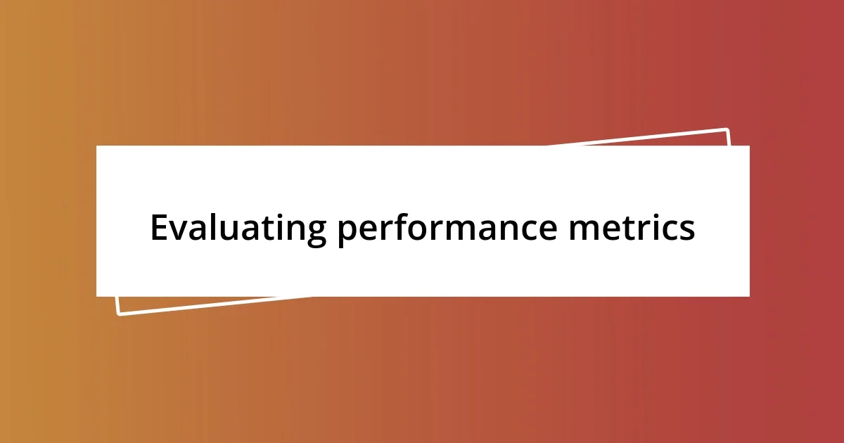 Evaluating performance metrics